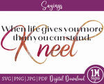 When Life Gives You More Than You Can Stand Kneel SVG PNG JPG PDF Cut File, Image File