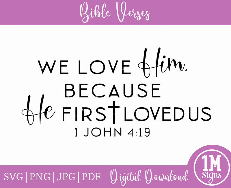 1 John 4:19 We Love Him Bible Verse SVG PNG JPG PDF