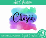 Chosen PNG John 15:16 SVG PNG JPG PDF Digital Download, Art, Printing and Sublimation