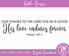 Give Thanks To The Lord SVG Psalm 107:1 SVG PNG JPG PDF Digital Images, Cut File, Printing and Sublimation Design