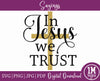 In Jesus We Trust SVG PNG JPG PDF Quotes Images, Cut File, Printing and Sublimation Design