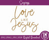 Love Like Jesus SVG PNG JPG PDF, Cut File, Printing and Sublimation Design