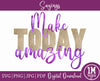 Make Today Amazing SVG PNG PDF JPG Quotes Images, Cut File, Printing and Sublimation Design