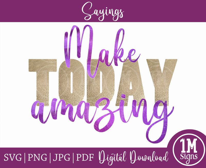 Make Today Amazing SVG PNG PDF JPG Quotes Images, Cut File, Printing and Sublimation Design