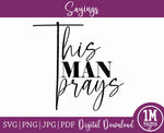 This Man Prays SVG Quotes Image, Cut File, Printing and Sublimation Design